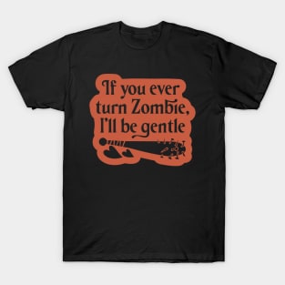 If you ever turn zombie, i'll be gentle T-Shirt